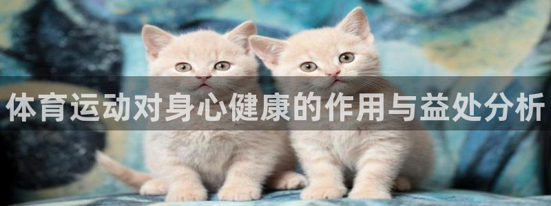 JJB竞技宝官网下载招商电话：体育运动对身心健康的作