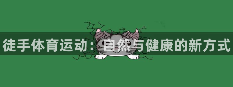 JJB竞技宝官方正版app代理：徒手体育运动：自然与健康的新