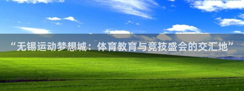 JJB竞技宝官方正版app神州：“无锡运动梦想城：体育教育与