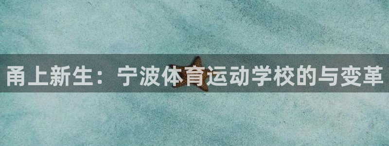 JJB竞技宝官方正版app代理：甬上新生：宁波体育运动学校的